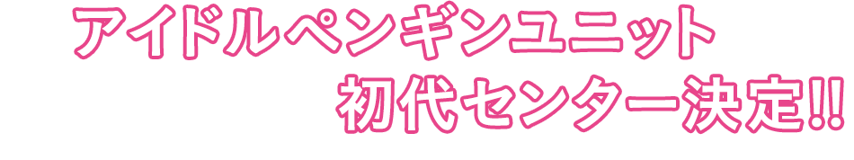 アイドルペンギニュニット MIYA-CCO 初代センター決定！！